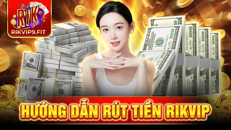 Rikvip hướng dẫn rút tiền